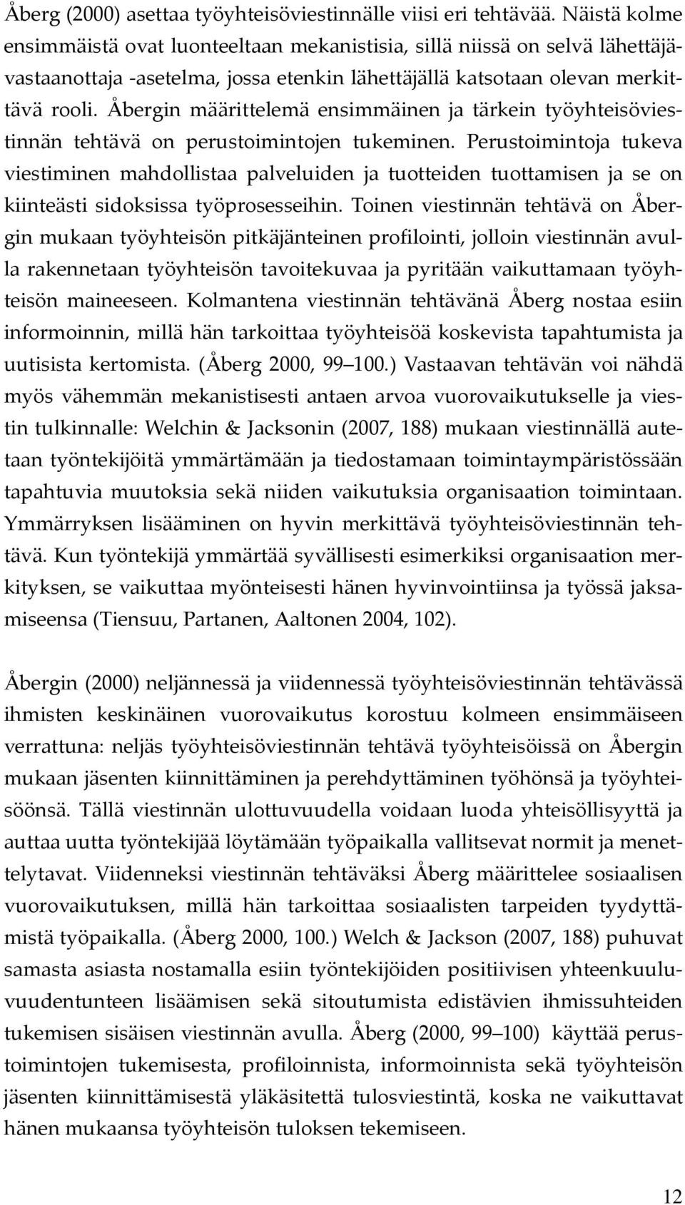 Åbergin määrittelemä ensimmäinen ja tärkein työyhteisöviestinnän tehtävä on perustoimintojen tukeminen.