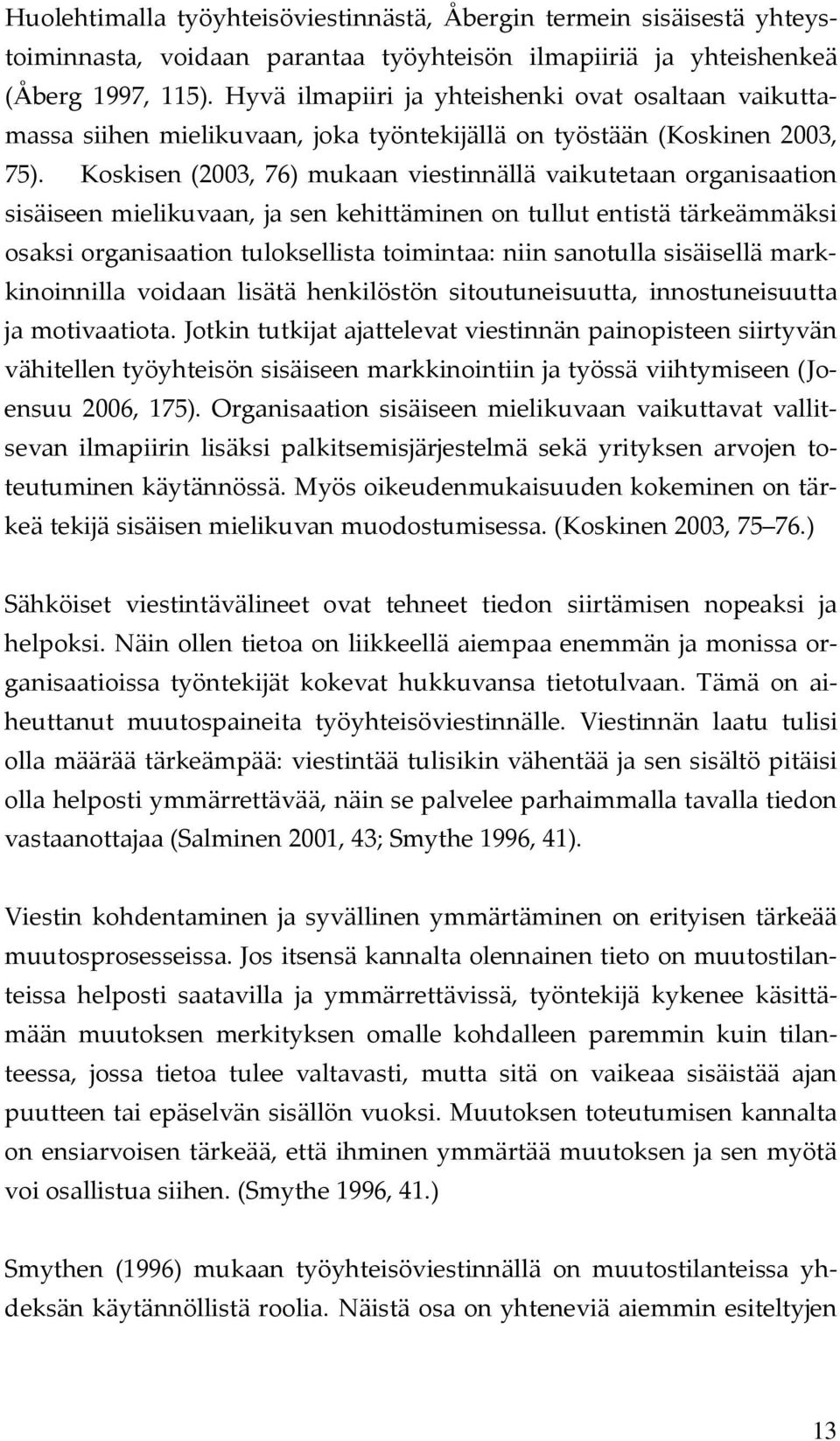 Koskisen (2003, 76) mukaan viestinnällä vaikutetaan organisaation sisäiseen mielikuvaan, ja sen kehittäminen on tullut entistä tärkeämmäksi osaksi organisaation tuloksellista toimintaa: niin