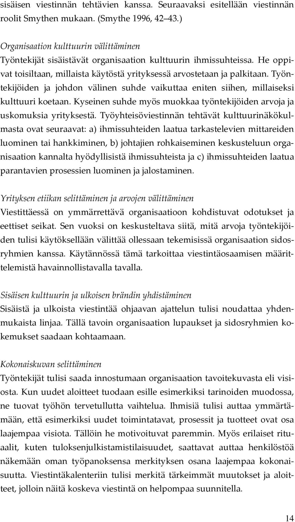 Työntekijöiden ja johdon välinen suhde vaikuttaa eniten siihen, millaiseksi kulttuuri koetaan. Kyseinen suhde myös muokkaa työntekijöiden arvoja ja uskomuksia yrityksestä.