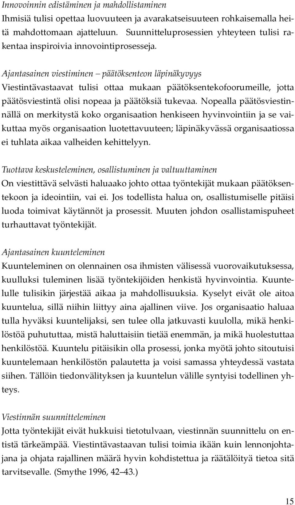 Ajantasainen viestiminen päätöksenteon läpinäkyvyys Viestintävastaavat tulisi ottaa mukaan päätöksentekofoorumeille, jotta päätösviestintä olisi nopeaa ja päätöksiä tukevaa.