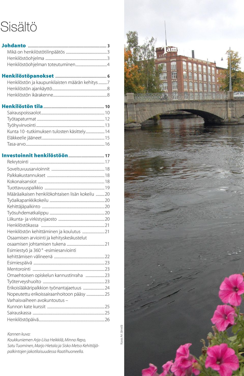 ..14 Eläkkeelle jääneet...15 Tasa-arvo...16 Investoinnit henkilöstöön... 17 Rekrytointi...17 Soveltuvuusarvioinnit...18 Palkkakustannukset...18 Kokonaisansiot...18 Tuottavuuspalkkio.