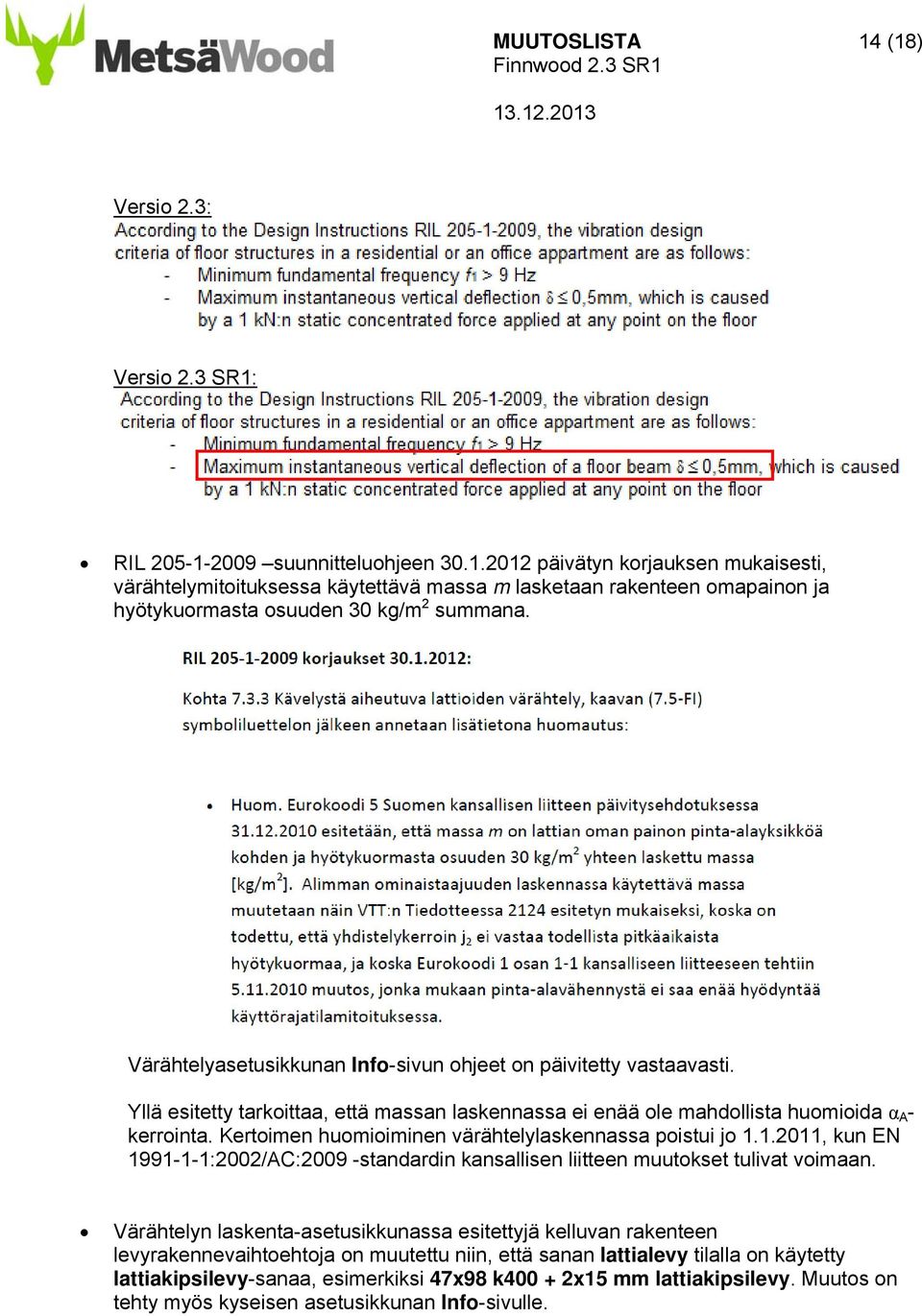 Kertoimen huomioiminen värähtelylaskennassa poistui jo 1.1.2011, kun EN 1991-1-1:2002/AC:2009 -standardin kansallisen liitteen muutokset tulivat voimaan.