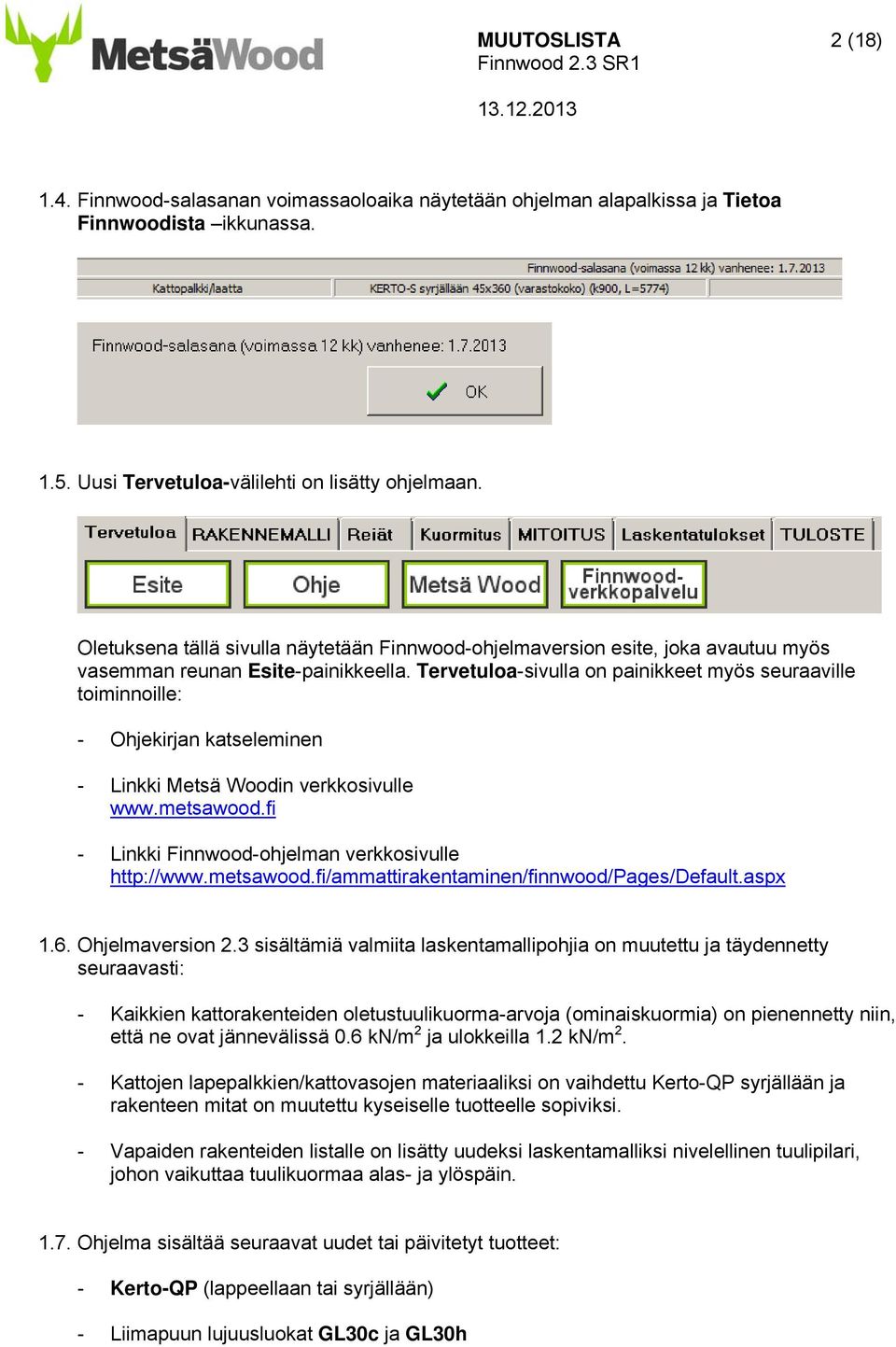 Tervetuloa-sivulla on painikkeet myös seuraaville toiminnoille: - Ohjekirjan katseleminen - Linkki Metsä Woodin verkkosivulle www.metsawood.fi - Linkki Finnwood-ohjelman verkkosivulle http://www.