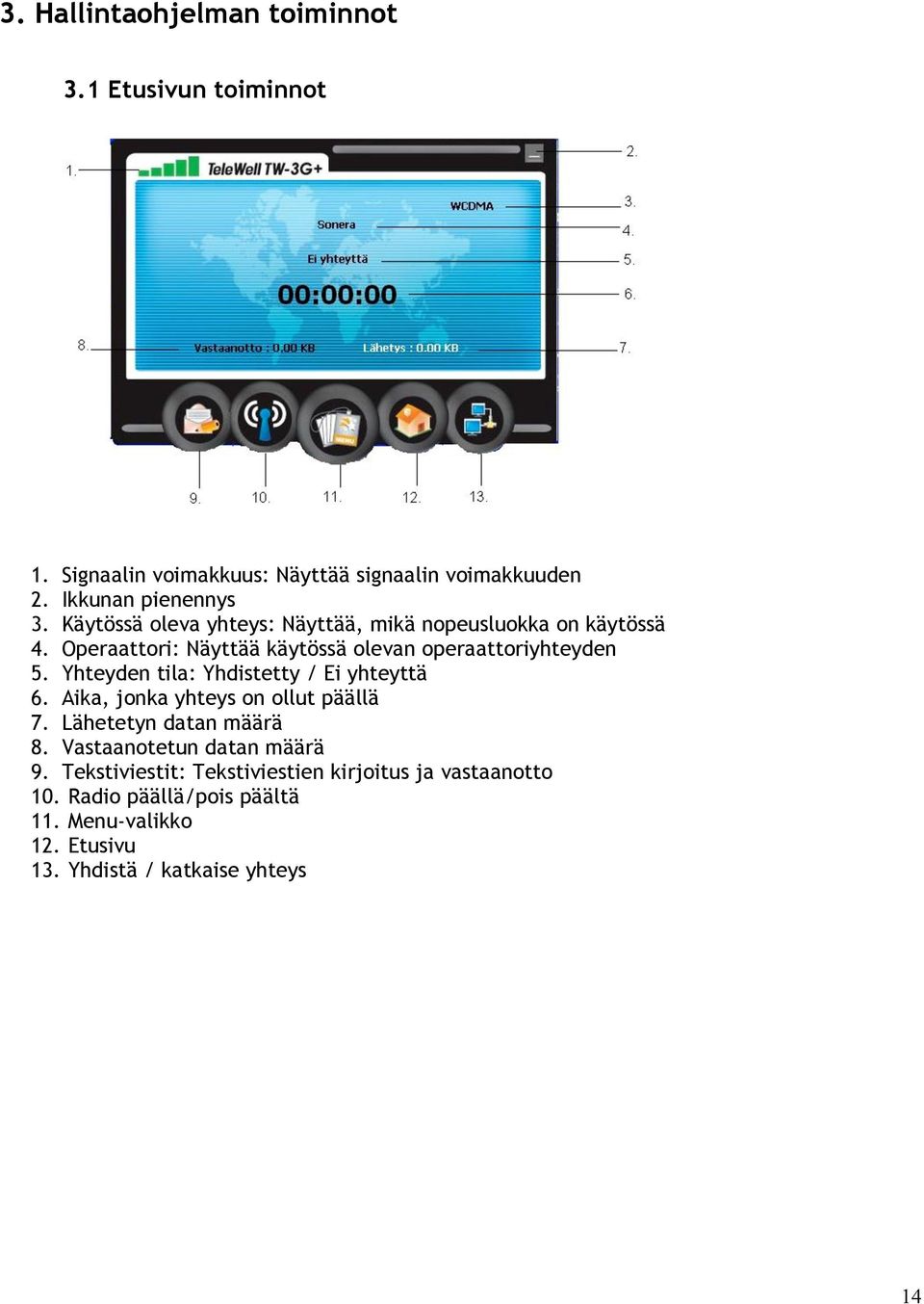 Yhteyden tila: Yhdistetty / Ei yhteyttä 6. Aika, jonka yhteys on ollut päällä 7. Lähetetyn datan määrä 8. Vastaanotetun datan määrä 9.