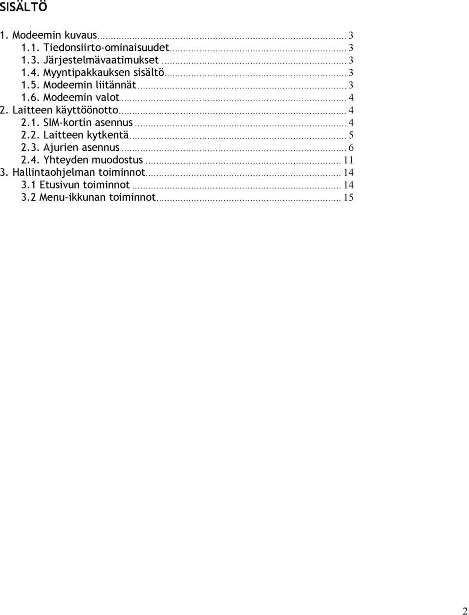 Laitteen käyttöönotto... 4 2.1. SIM-kortin asennus... 4 2.2. Laitteen kytkentä... 5 2.3. Ajurien asennus.