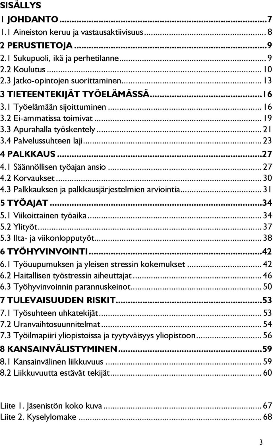 1 Säännöllisen työajan ansio... 27 4.2 Korvaukset... 30 4.3 Palkkauksen ja palkkausjärjestelmien arviointia... 31 5 TYÖAJAT... 34 5.1 Viikoittainen työaika... 34 5.2 Ylityöt... 37 5.