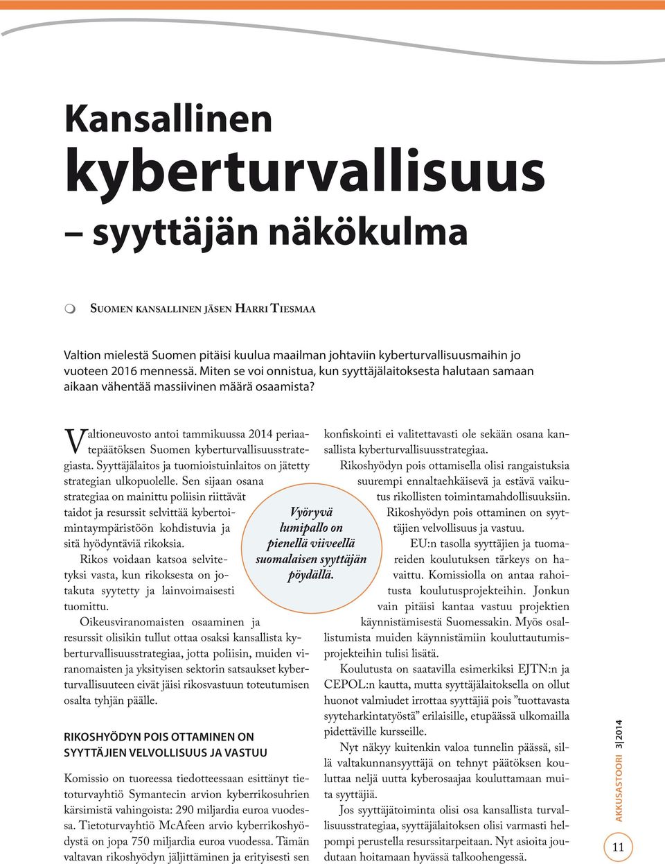 Valtioneuvosto antoi tammikuussa 2014 periaatepäätöksen Suomen kyberturvallisuusstrategiasta. Syyttäjälaitos ja tuomioistuinlaitos on jätetty strategian ulkopuolelle.
