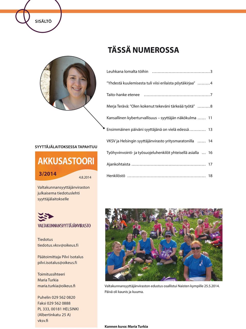 asialla 16 Ajankohtaista 17 3/2014 4.8.2014 Henkilöstö 18 Valtakunnansyyttäjänviraston julkaisema tiedotuslehti syyttäjälaitokselle Tiedotus tiedotus.vksv@oikeus.fi Päätoimittaja Pilvi Isotalus pilvi.