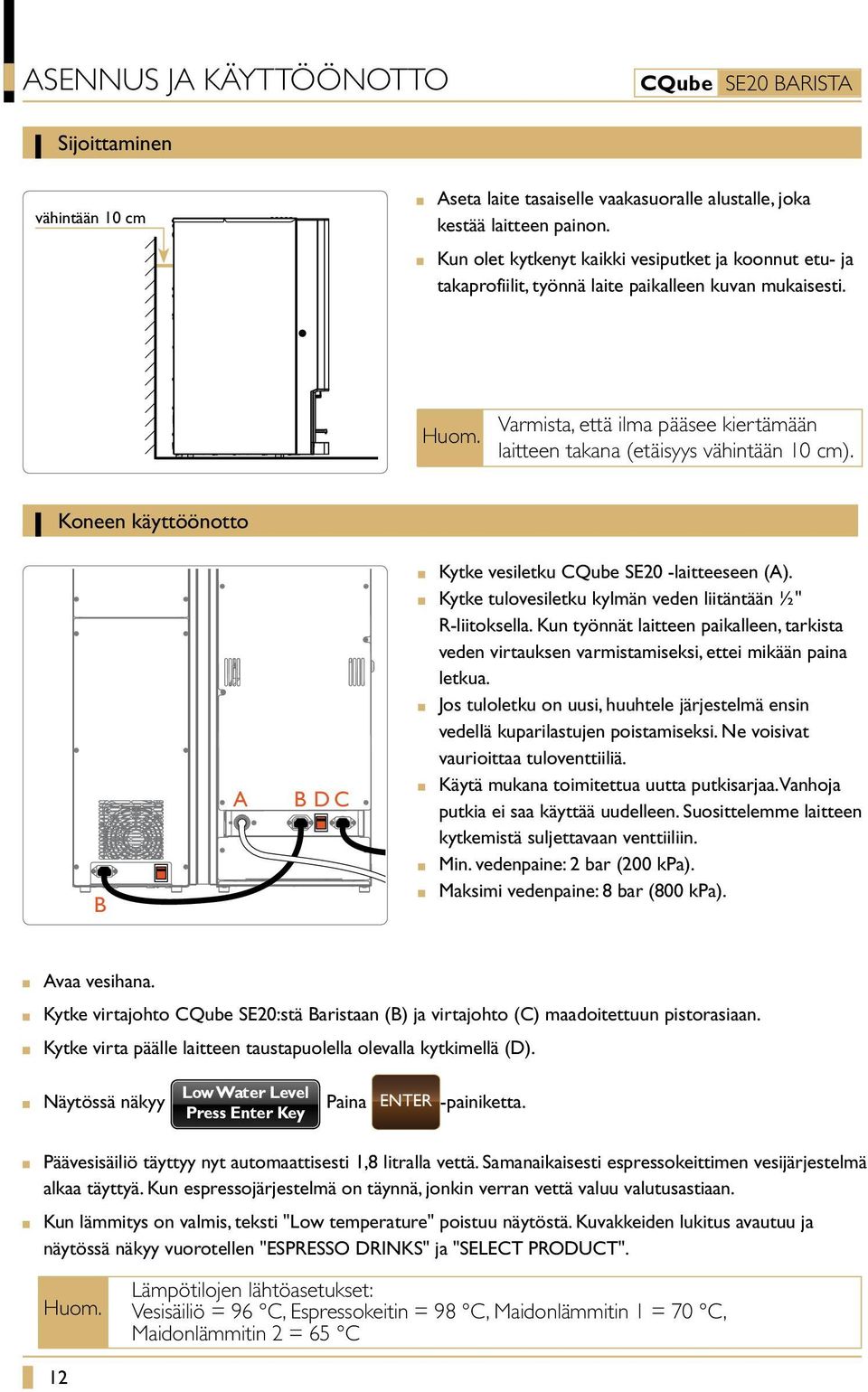 Koneen käyttöönotto B B D C Kytke vesiletku CQube SE20 -laitteeseen (). Kytke tulovesiletku kylmän veden liitäntään ½" R-liitoksella.