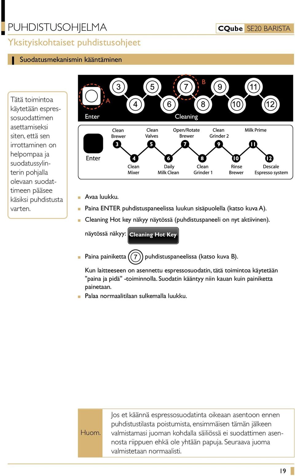 Cleaning Hot key näkyy näytössä (puhdistuspaneeli on nyt aktiivinen). näytössä näkyy: Cleaning Hot Key painiketta puhdistuspaneelissa (katso kuva B).