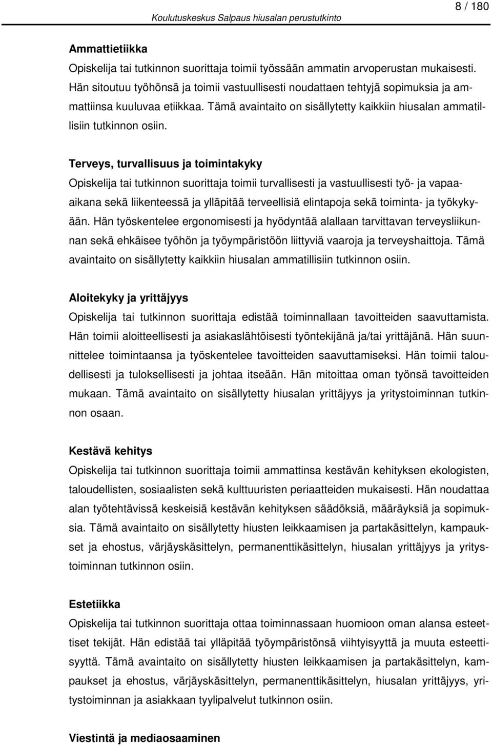 Terveys, turvallisuus ja toimintakyky Opiskelija tai tutkinnon suorittaja toimii turvallisesti ja vastuullisesti työ- ja vapaaaikana sekä liikenteessä ja ylläpitää terveellisiä elintapoja sekä