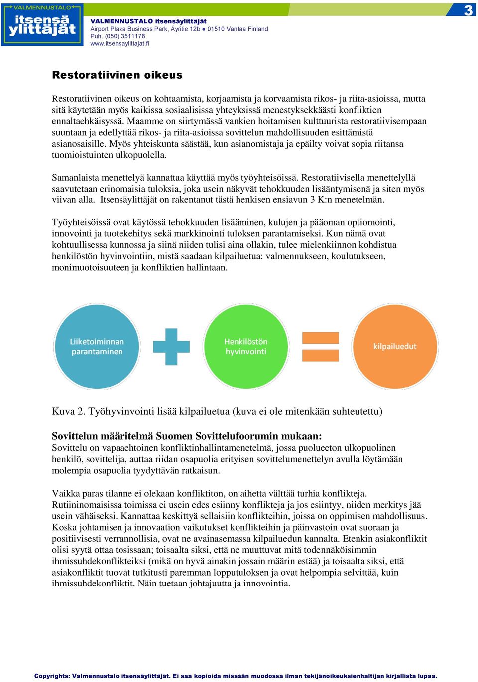 Maamme on siirtymässä vankien hoitamisen kulttuurista restoratiivisempaan suuntaan ja edellyttää rikos ja riitaasioissa sovittelun mahdollisuuden esittämistä asianosaisille.