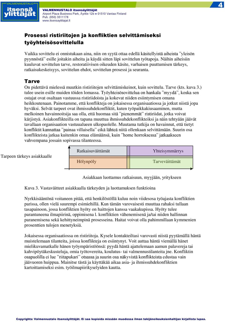 Näihin aiheisiin kuuluvat sovittelun tarve, restoratiivisen oikeuden käsite, varhaisen puuttumisen tärkeys, ratkaisukeskeisyys, sovittelun ehdot, sovittelun prosessi ja seuranta.