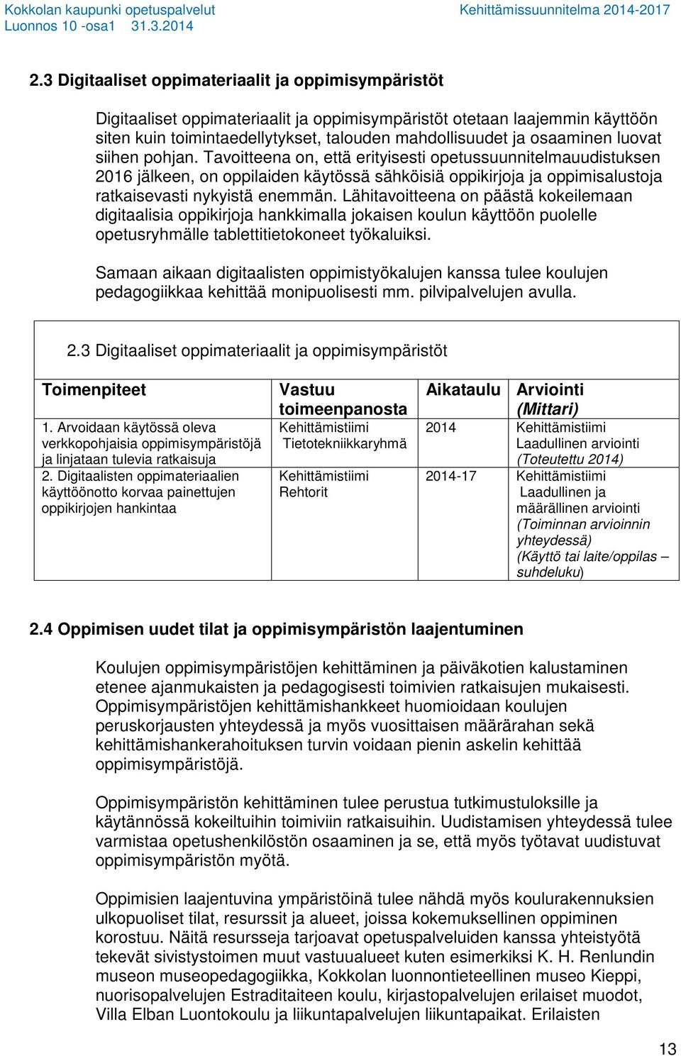 Tavoitteena on, että erityisesti opetussuunnitelmauudistuksen 2016 jälkeen, on oppilaiden käytössä sähköisiä oppikirjoja ja oppimisalustoja ratkaisevasti nykyistä enemmän.