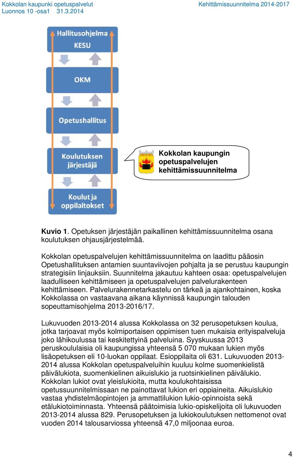 Suunnitelma jakautuu kahteen osaa: opetuspalvelujen laadulliseen kehittämiseen ja opetuspalvelujen palvelurakenteen kehittämiseen.