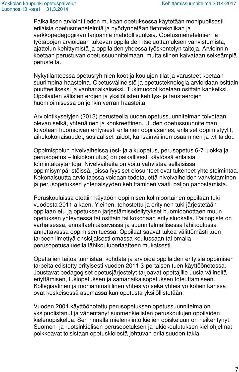 Arvioinnin koetaan perustuvan opetussuunnitelmaan, mutta siihen kaivataan selkeämpiä perusteita. Nykytilanteessa opetusryhmien koot ja koulujen tilat ja varusteet koetaan suurimpina haasteina.