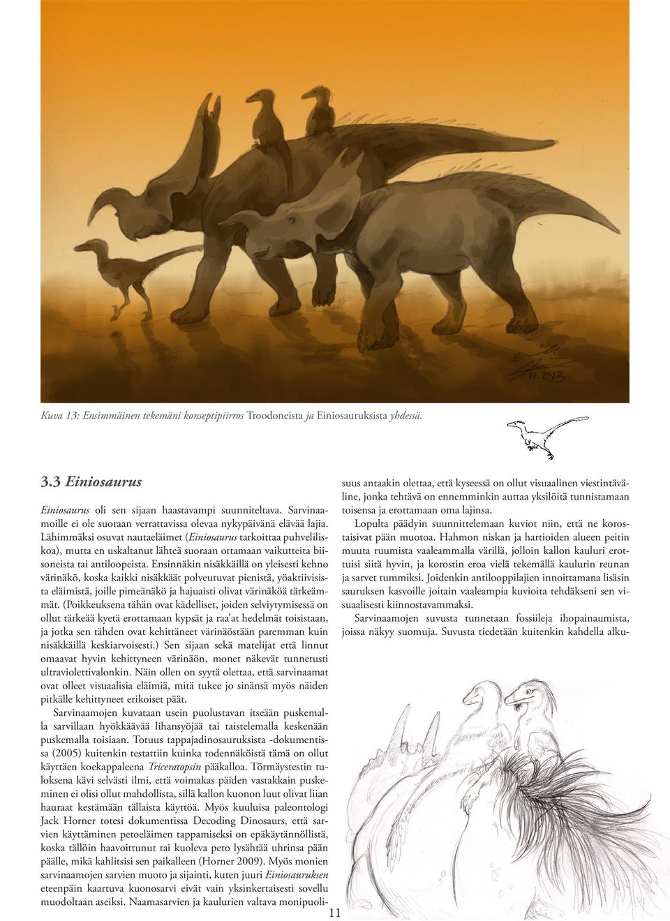 Lähimmäksi osuvat nautaeläimet (Einiosaurus tarkoittaa puhveliliskoa), mutta en uskaltanut lähteä suoraan ottamaan vaikutteita biisoneista tai antiloopeista.