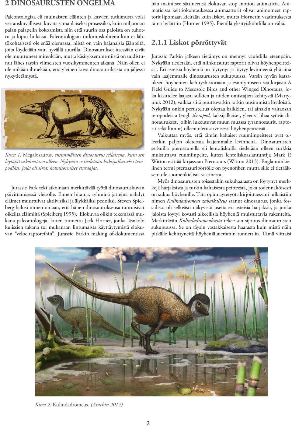 Dinosaurukset itsessään eivät ole muuttuneet mitenkään, mutta käsityksemme niistä on uudistunut lähes täysin viimeisten vuosikymmenten aikana.