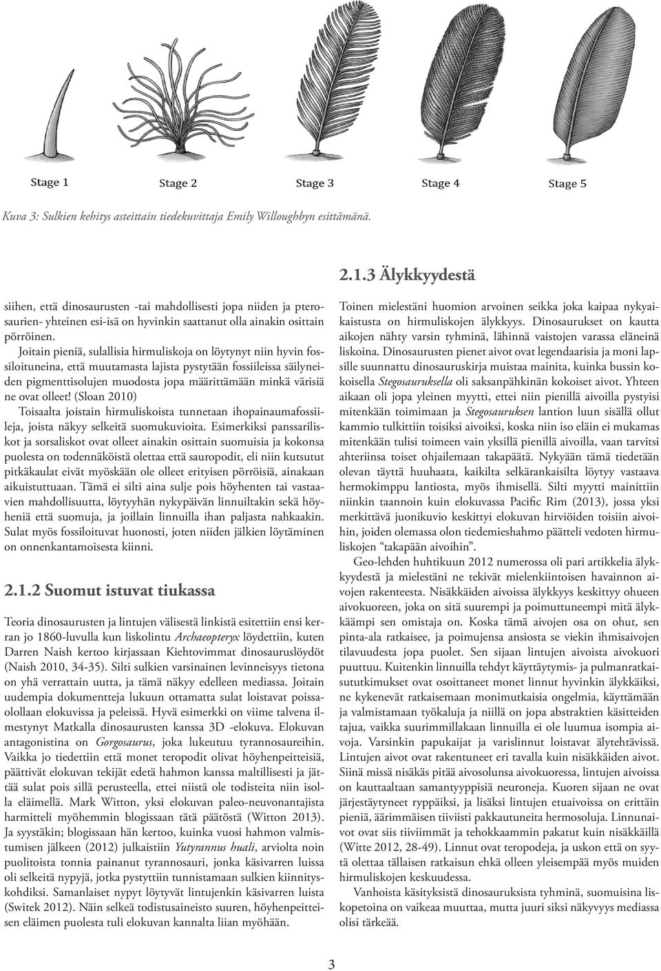 Joitain pieniä, sulallisia hirmuliskoja on löytynyt niin hyvin fossiloituneina, että muutamasta lajista pystytään fossiileissa säilyneiden pigmenttisolujen muodosta jopa määrittämään minkä värisiä ne