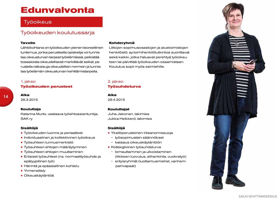 Kohderyhmä Liittojen sopimusosastojen ja aluetoimistojen henkilöstö, ay-toimihenkilötutkintoa suorittavat sekä kaikki, jotka haluavat perehtyä työoikeuteen tai päivittää työoikeuden osaamistaan.
