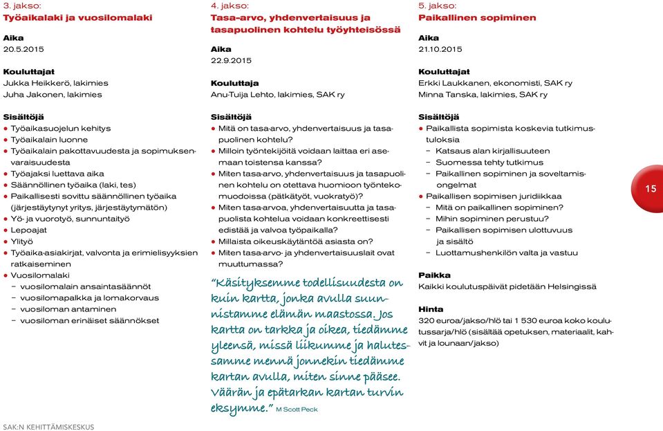 2015 Kouluttajat Erkki Laukkanen, ekonomisti, SAK ry Minna Tanska, lakimies, SAK ry Sisältöjä Työaikasuojelun kehitys Työaikalain luonne Työaikalain pakottavuudesta ja sopimuksenvaraisuudesta
