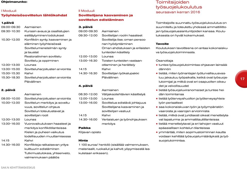 00 Sovitteluharjoitusten arviointia 15.00 15.30 Kahvi 15.30 18.30 Sovitteluharjoitusten arviointia Päivällinen 2. päivä Aamiainen 08.00 10.00 Sovitteluharjoitusten arviointia 10.00 12.