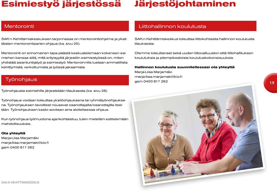 Mentorointi on erinomainen tapa päästä keskustelemaan kokeneen esimiehen kanssa siitä, mitä erityisyyttä järjestön esimiestyössä on, miten yhdistää asiantuntijatyö ja esimiestyö.