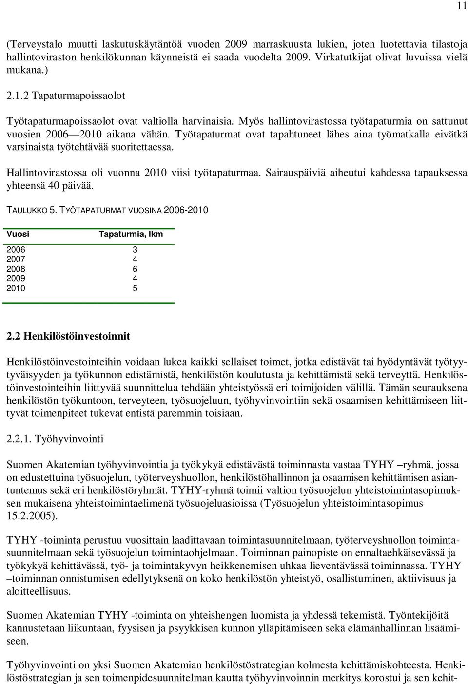 Myös hallintovirastossa työtapaturmia on sattunut vuosien 2006 2010 aikana vähän. Työtapaturmat ovat tapahtuneet lähes aina työmatkalla eivätkä varsinaista työtehtävää suoritettaessa.