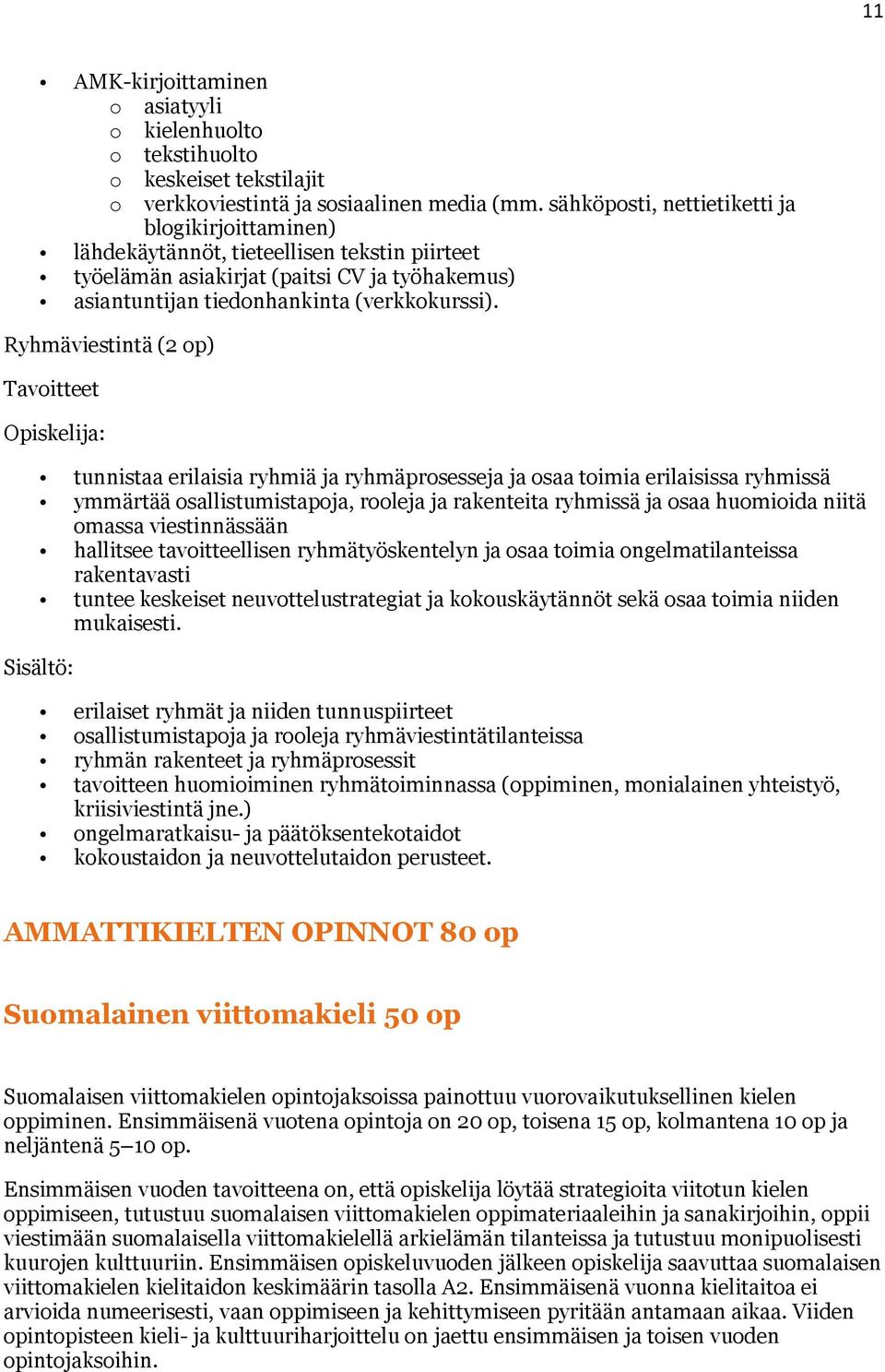 Ryhmäviestintä (2 op) tunnistaa erilaisia ryhmiä ja ryhmäprosesseja ja osaa toimia erilaisissa ryhmissä ymmärtää osallistumistapoja, rooleja ja rakenteita ryhmissä ja osaa huomioida niitä omassa