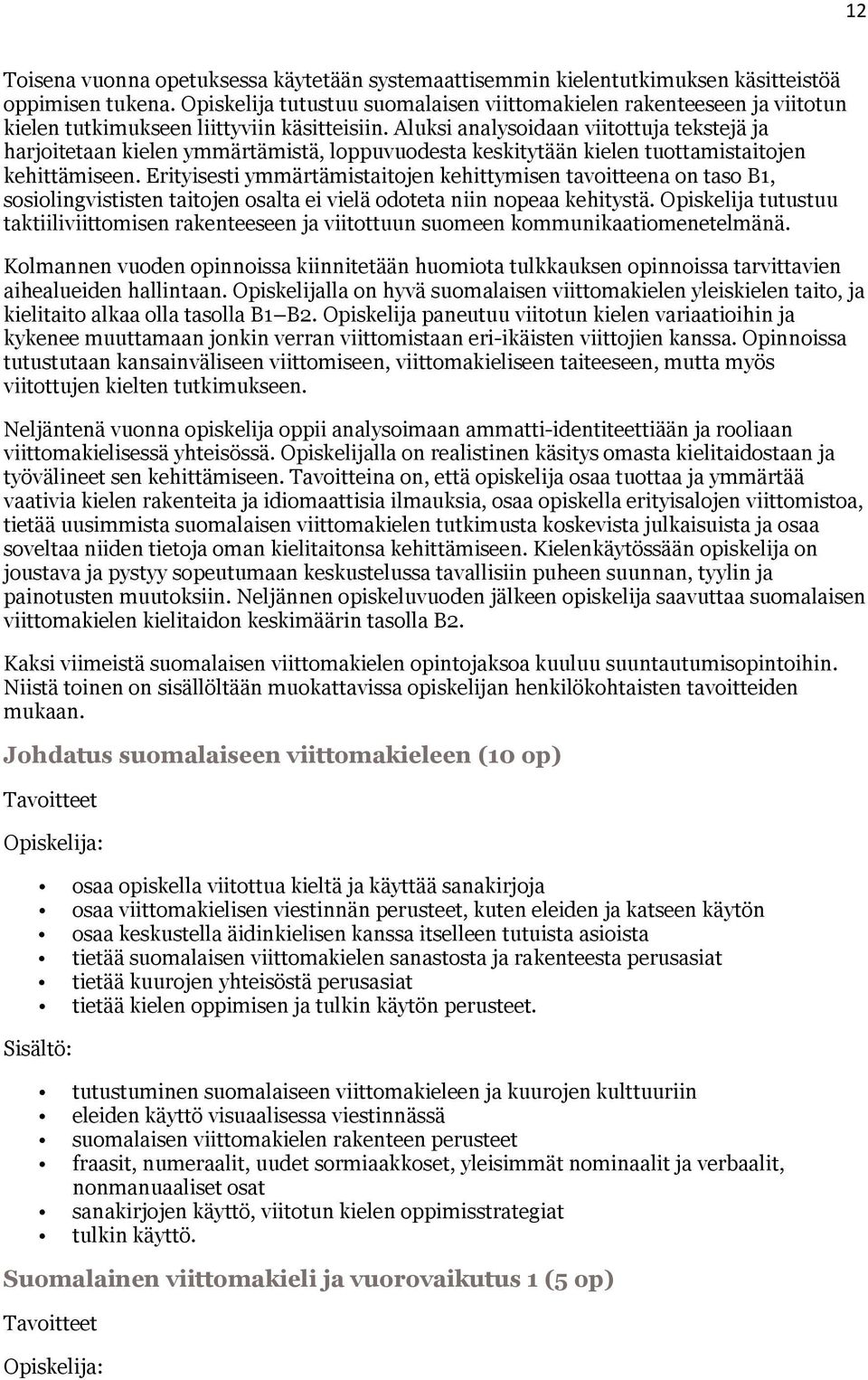 Aluksi analysoidaan viitottuja tekstejä ja harjoitetaan kielen ymmärtämistä, loppuvuodesta keskitytään kielen tuottamistaitojen kehittämiseen.