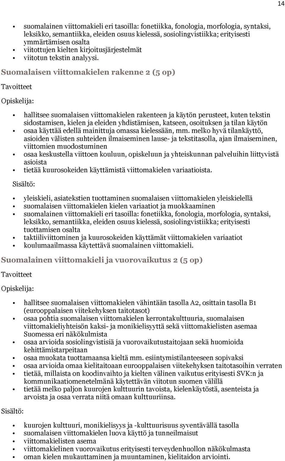 Suomalaisen viittomakielen rakenne 2 (5 op) hallitsee suomalaisen viittomakielen rakenteen ja käytön perusteet, kuten tekstin sidostamisen, kielen ja eleiden yhdistämisen, katseen, osoituksen ja