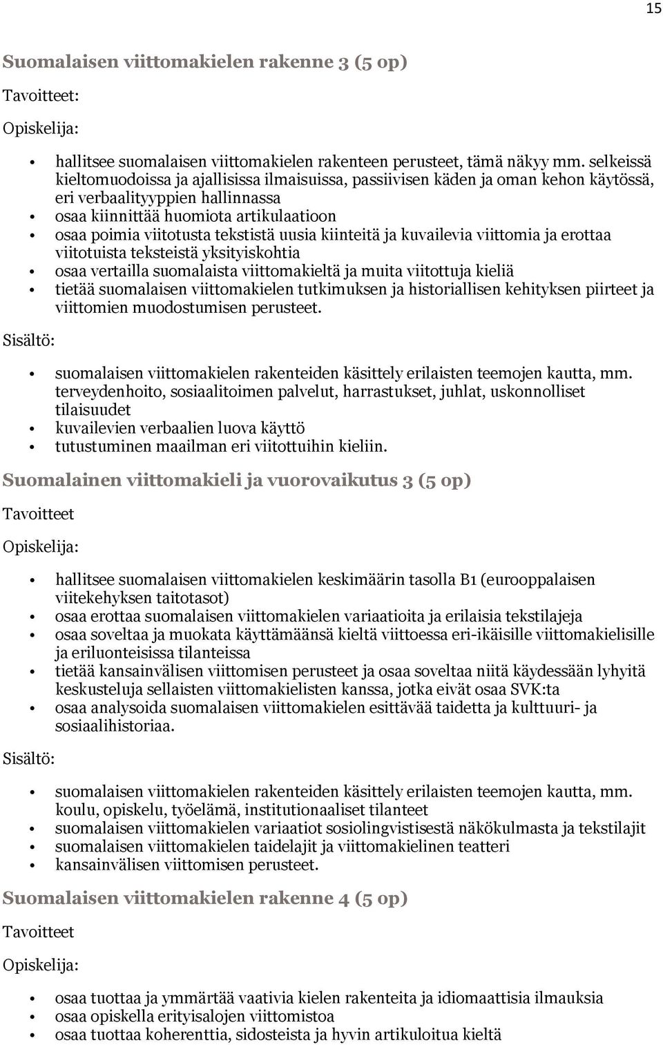 tekstistä uusia kiinteitä ja kuvailevia viittomia ja erottaa viitotuista teksteistä yksityiskohtia osaa vertailla suomalaista viittomakieltä ja muita viitottuja kieliä tietää suomalaisen