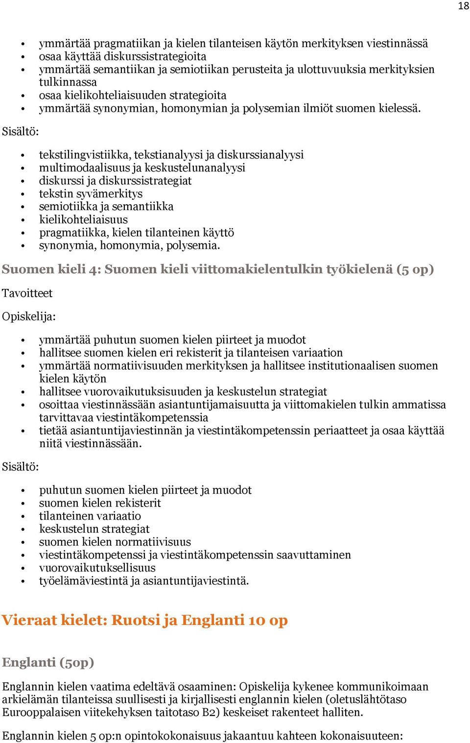 tekstilingvistiikka, tekstianalyysi ja diskurssianalyysi multimodaalisuus ja keskustelunanalyysi diskurssi ja diskurssistrategiat tekstin syvämerkitys semiotiikka ja semantiikka kielikohteliaisuus