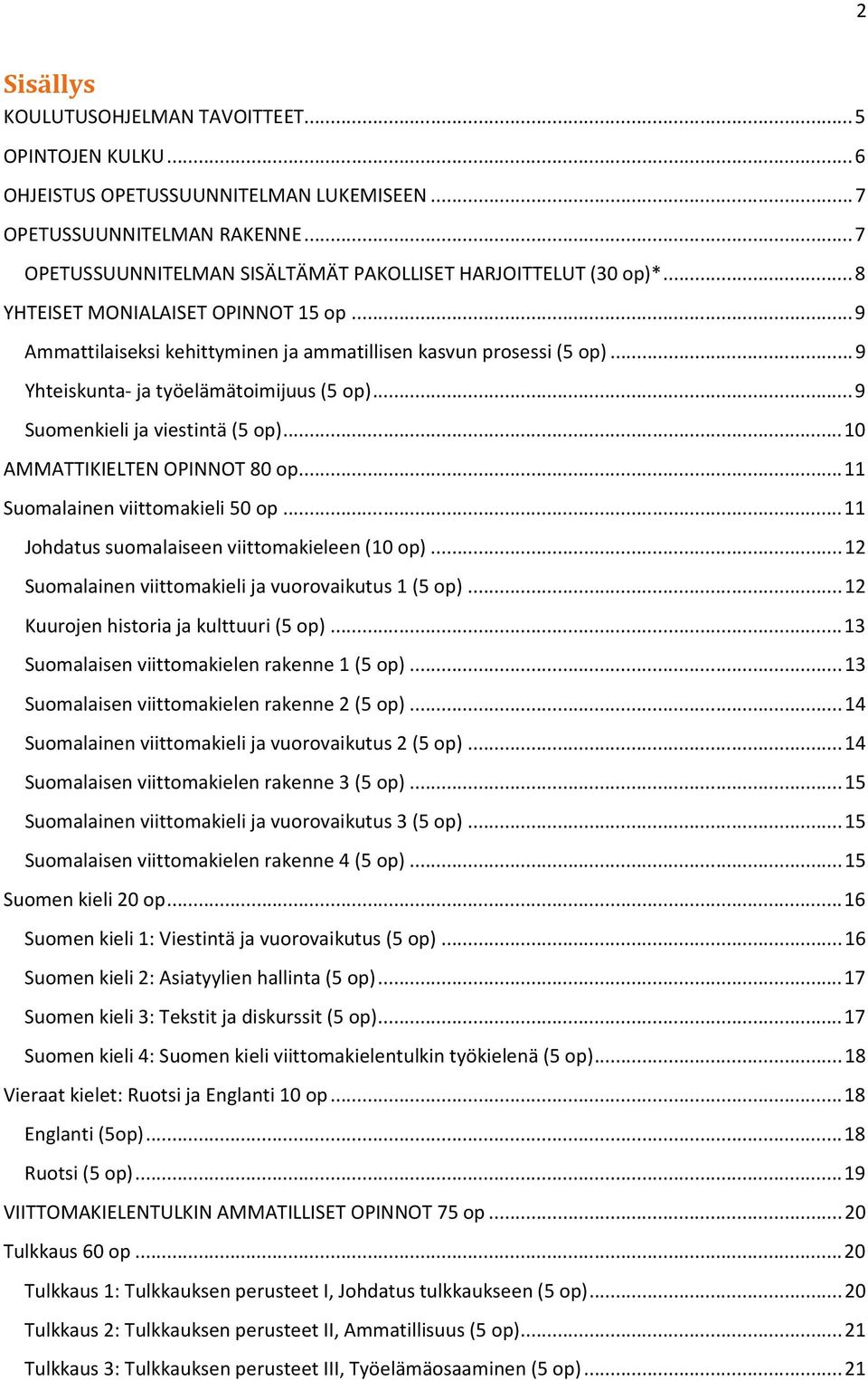 .. 9 Yhteiskunta- ja työelämätoimijuus (5 op)... 9 Suomenkieli ja viestintä (5 op)... 10 AMMATTIKIELTEN OPINNOT 80 op... 11 Suomalainen viittomakieli 50 op.