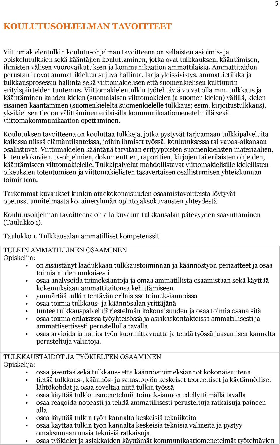 Ammattitaidon perustan luovat ammattikielten sujuva hallinta, laaja yleissivistys, ammattietiikka ja tulkkausprosessin hallinta sekä viittomakielisen että suomenkielisen kulttuurin erityispiirteiden