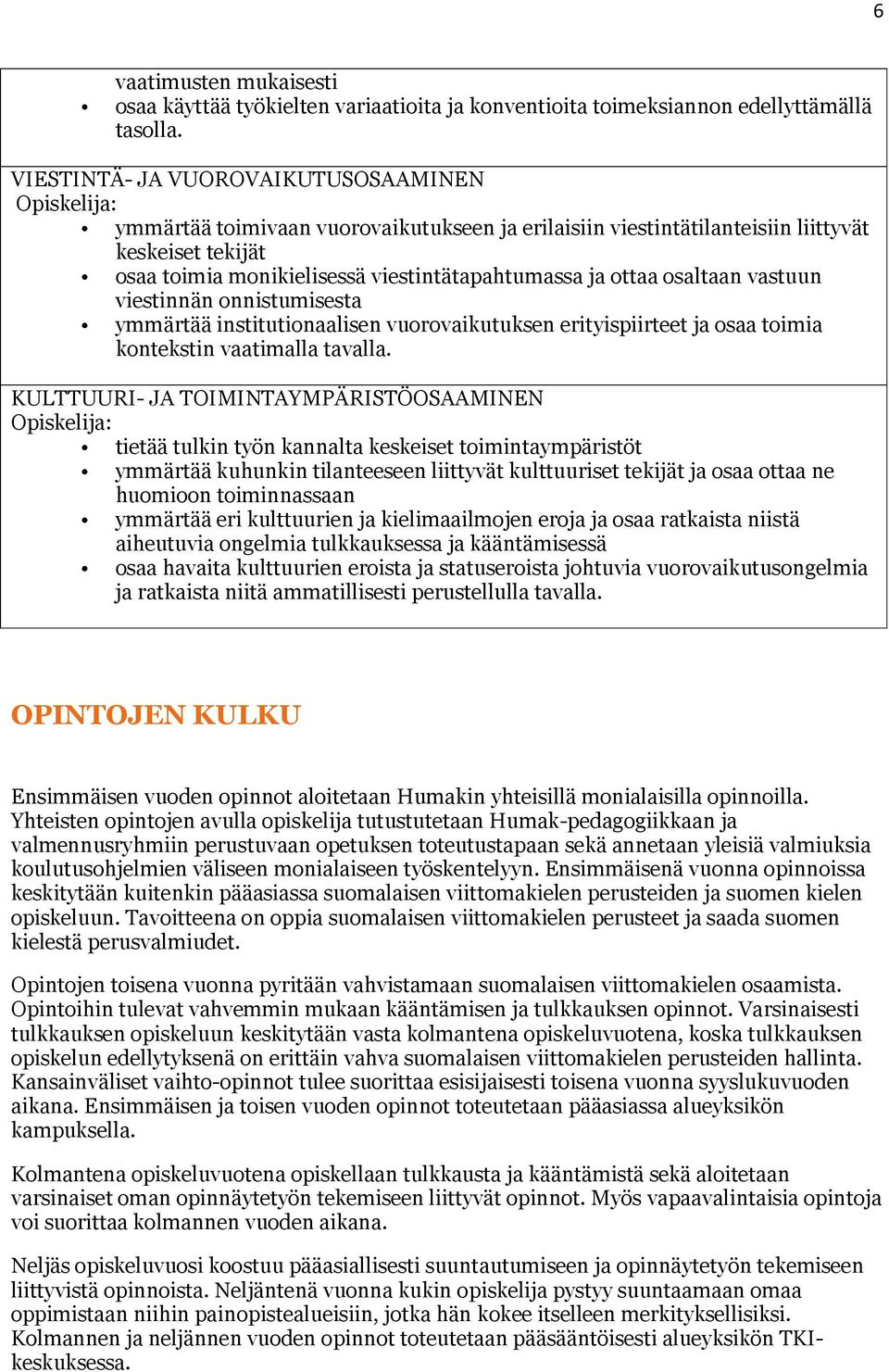 osaltaan vastuun viestinnän onnistumisesta ymmärtää institutionaalisen vuorovaikutuksen erityispiirteet ja osaa toimia kontekstin vaatimalla tavalla.