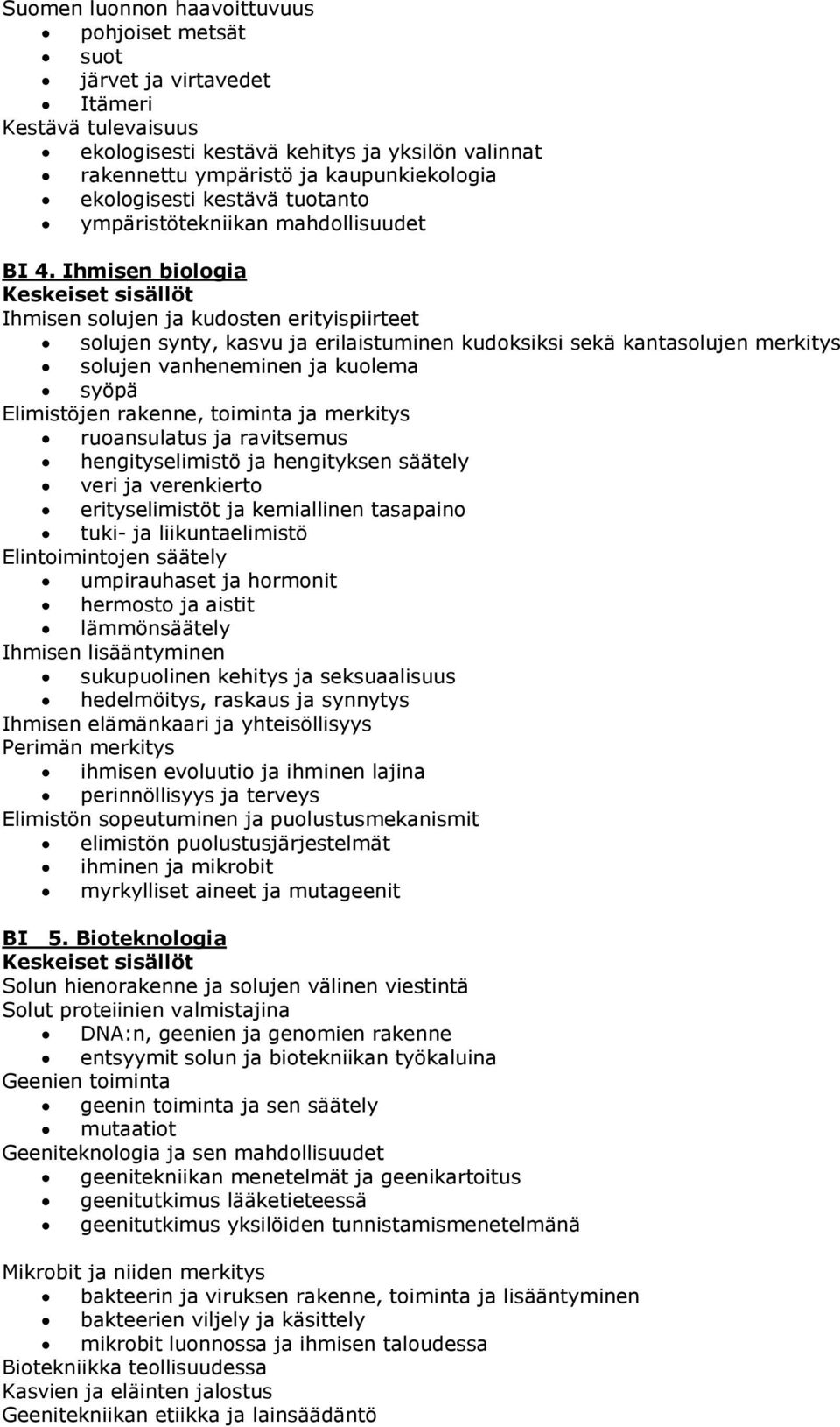 Ihmisen biologia Ihmisen solujen ja kudosten erityispiirteet solujen synty, kasvu ja erilaistuminen kudoksiksi sekä kantasolujen merkitys solujen vanheneminen ja kuolema syöpä Elimistöjen rakenne,