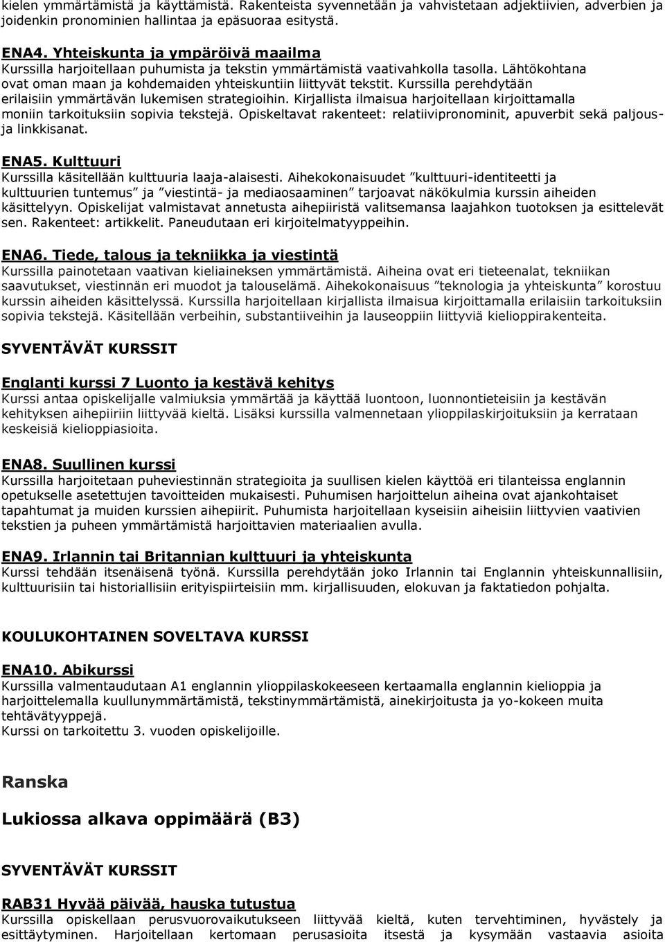 Kurssilla perehdytään erilaisiin ymmärtävän lukemisen strategioihin. Kirjallista ilmaisua harjoitellaan kirjoittamalla moniin tarkoituksiin sopivia tekstejä.