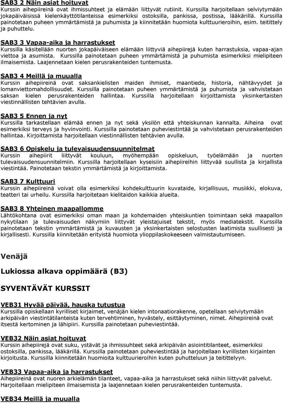 Kurssilla painotetaan puheen ymmärtämistä ja puhumista ja kiinnitetään huomiota kulttuurieroihin, esim. teitittely ja puhuttelu.