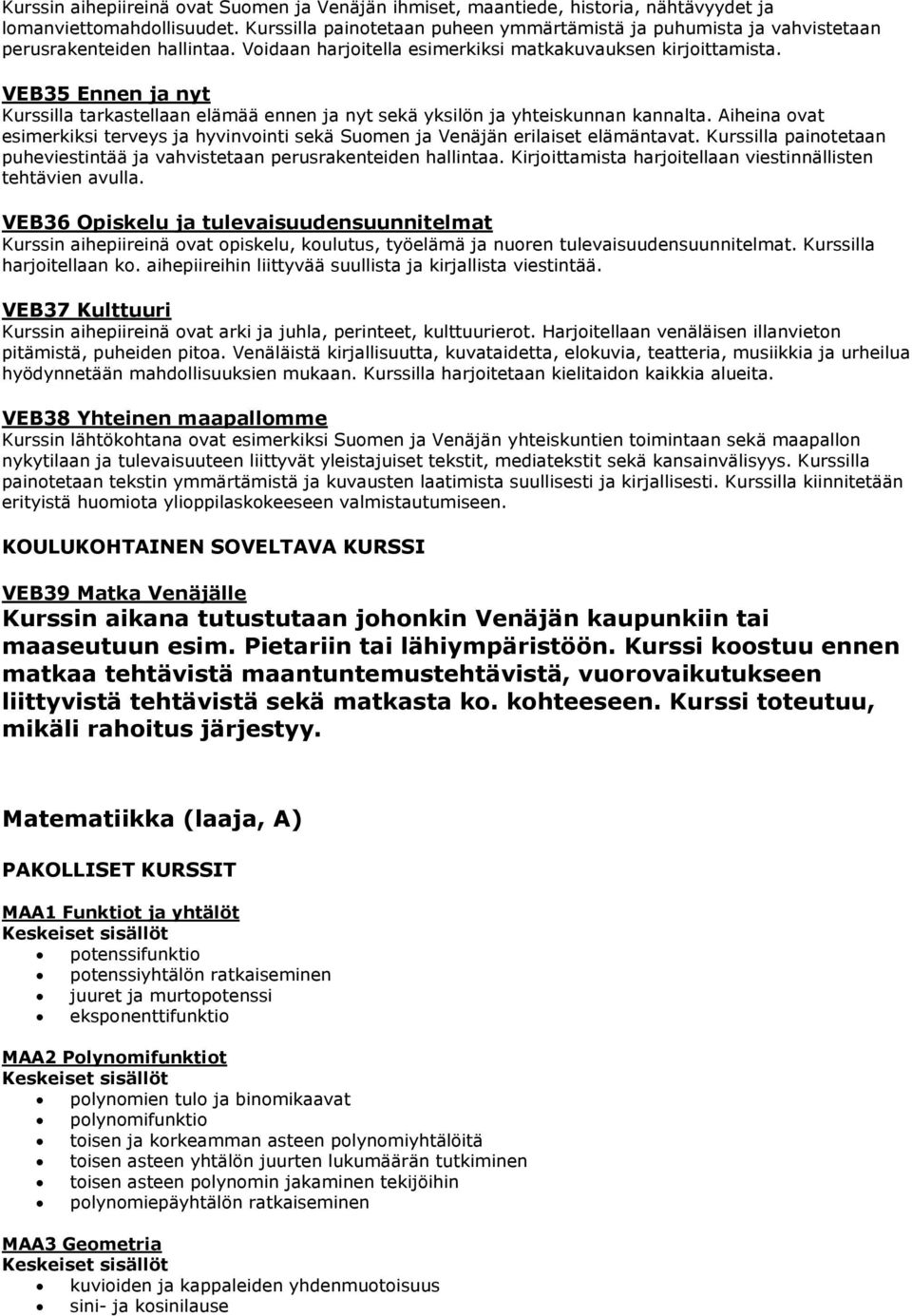 VEB35 Ennen ja nyt Kurssilla tarkastellaan elämää ennen ja nyt sekä yksilön ja yhteiskunnan kannalta. Aiheina ovat esimerkiksi terveys ja hyvinvointi sekä Suomen ja Venäjän erilaiset elämäntavat.