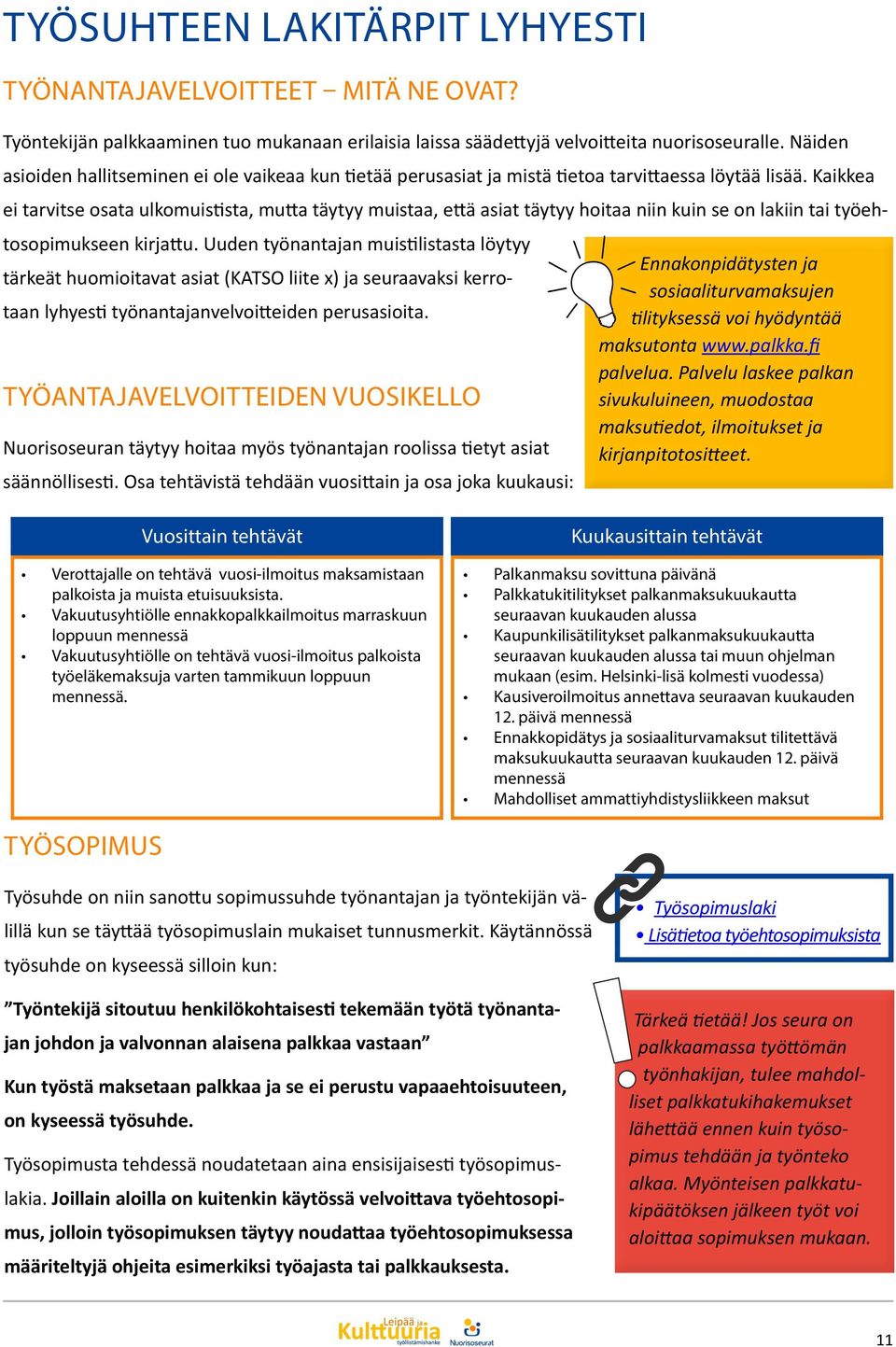 Kaikkea ei tarvitse osata ulkomuistista, mutta täytyy muistaa, että asiat täytyy hoitaa niin kuin se on lakiin tai työehtosopimukseen kirjattu.