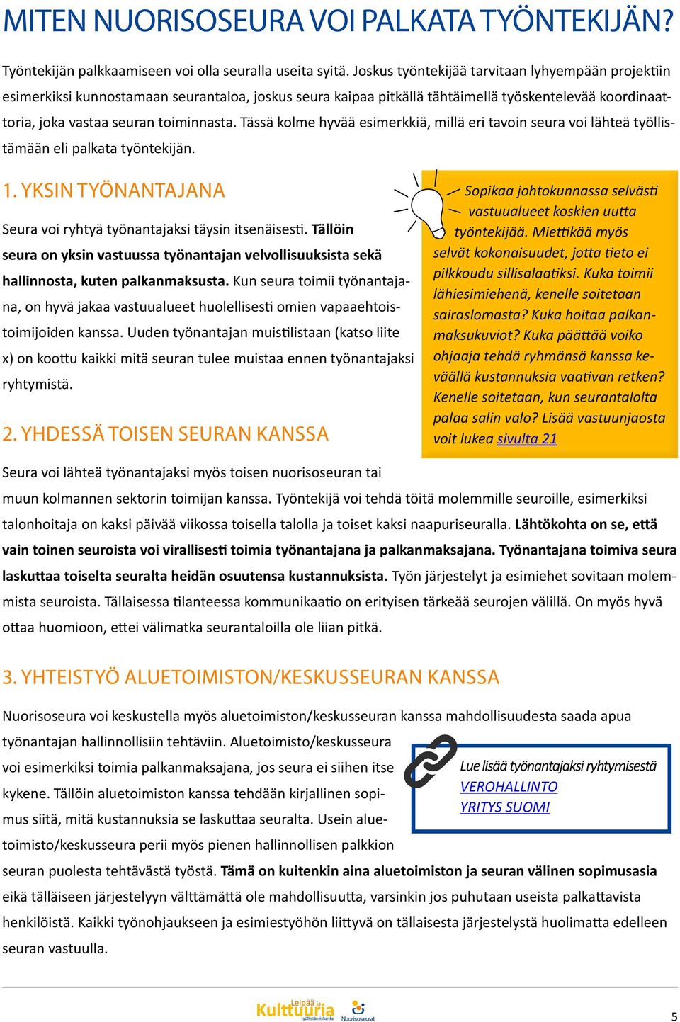 Tässä kolme hyvää esimerkkiä, millä eri tavoin seura voi lähteä työllistämään eli palkata työntekijän. 1. YKSIN TYÖNANTAJANA Seura voi ryhtyä työnantajaksi täysin itsenäisesti.