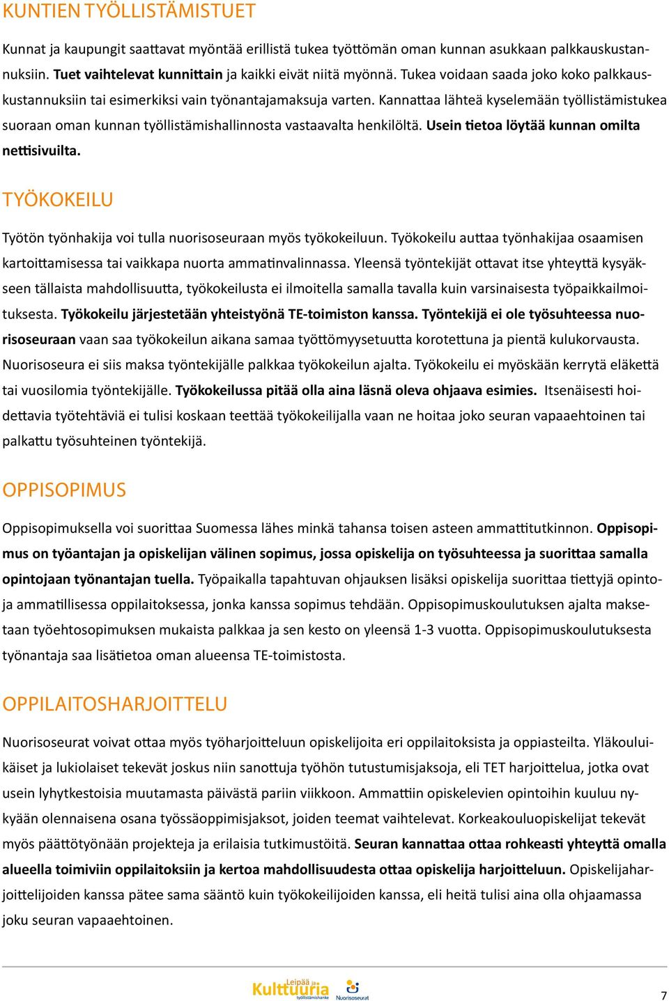 Kannattaa lähteä kyselemään työllistämistukea suoraan oman kunnan työllistämishallinnosta vastaavalta henkilöltä. Usein tietoa löytää kunnan omilta nettisivuilta.