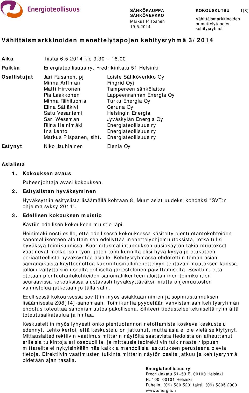 00 Paikka Energiateollisuus ry, Fredrikinkatu 51 Helsinki Osallistujat Jari Rusanen, pj Loiste Sähköverkko Oy Minna Arffman Fingrid Oyj Matti Hirvonen Tampereen sähkölaitos Pia Laakkonen