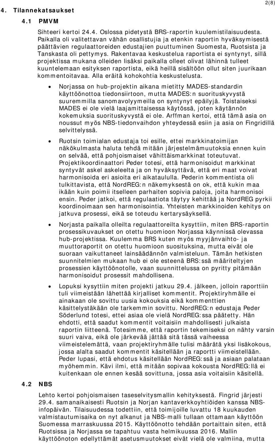 Rakentavaa keskustelua raportista ei syntynyt, sillä projektissa mukana olleiden lisäksi paikalla olleet olivat lähinnä tulleet kuuntelemaan esityksen raportista, eikä heillä sisältöön ollut siten