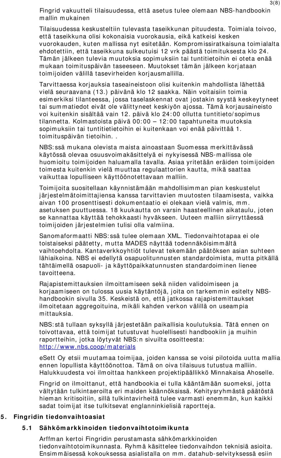 Kompromissiratkaisuna toimialalta ehdotettiin, että taseikkuna sulkeutuisi 12 vrk päästä toimituksesta klo 24.