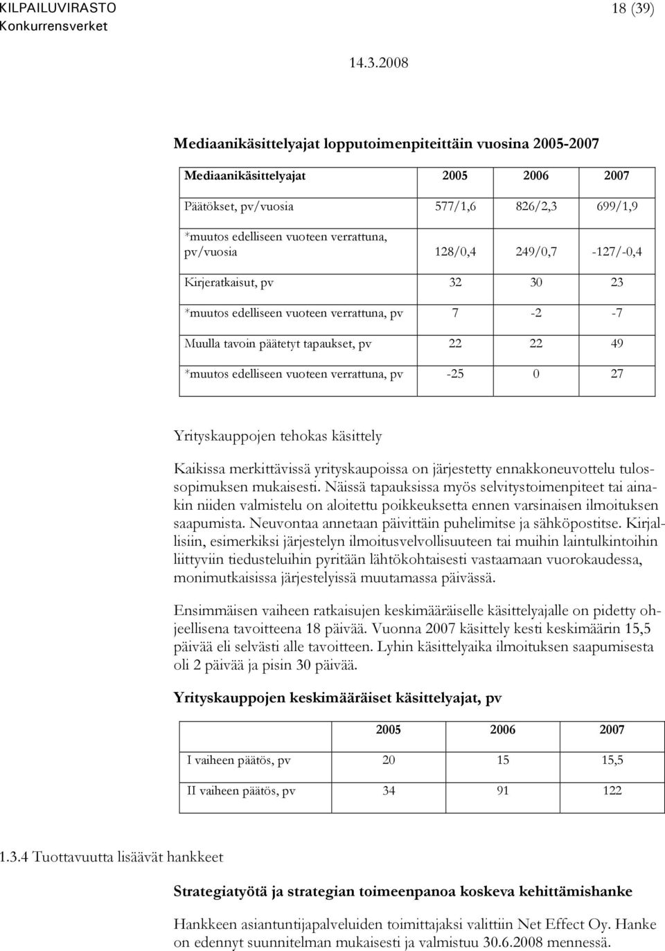 verrattuna, pv -25 0 27 Yrityskauppojen tehokas käsittely Kaikissa merkittävissä yrityskaupoissa on järjestetty ennakkoneuvottelu tulossopimuksen mukaisesti.