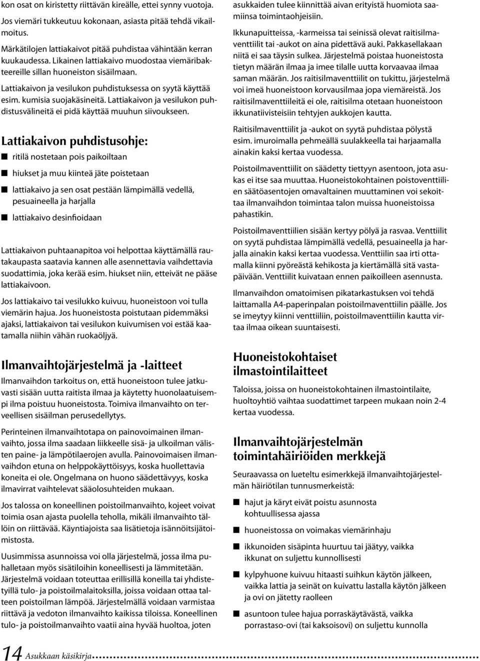 Lattiakaivon ja vesilukon puhdistuksessa on syytä käyttää esim. kumisia suojakäsineitä. Lattiakaivon ja vesilukon puhdistusvälineitä ei pidä käyttää muuhun siivoukseen.