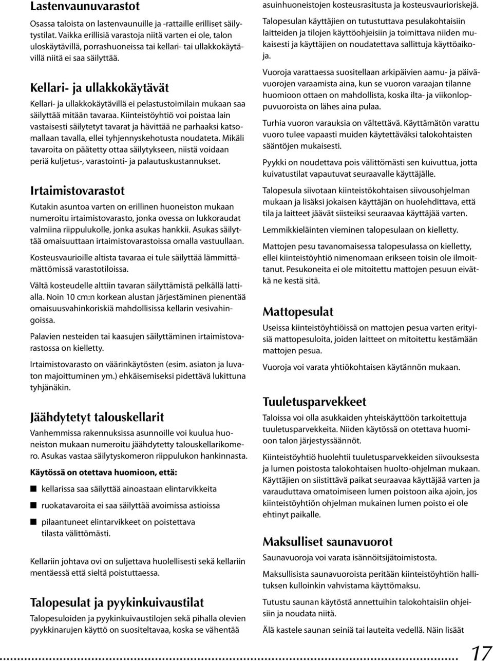 Kellari- ja ullakkokäytävät Kellari- ja ullakkokäytävillä ei pelastustoimilain mukaan saa säilyttää mitään tavaraa.