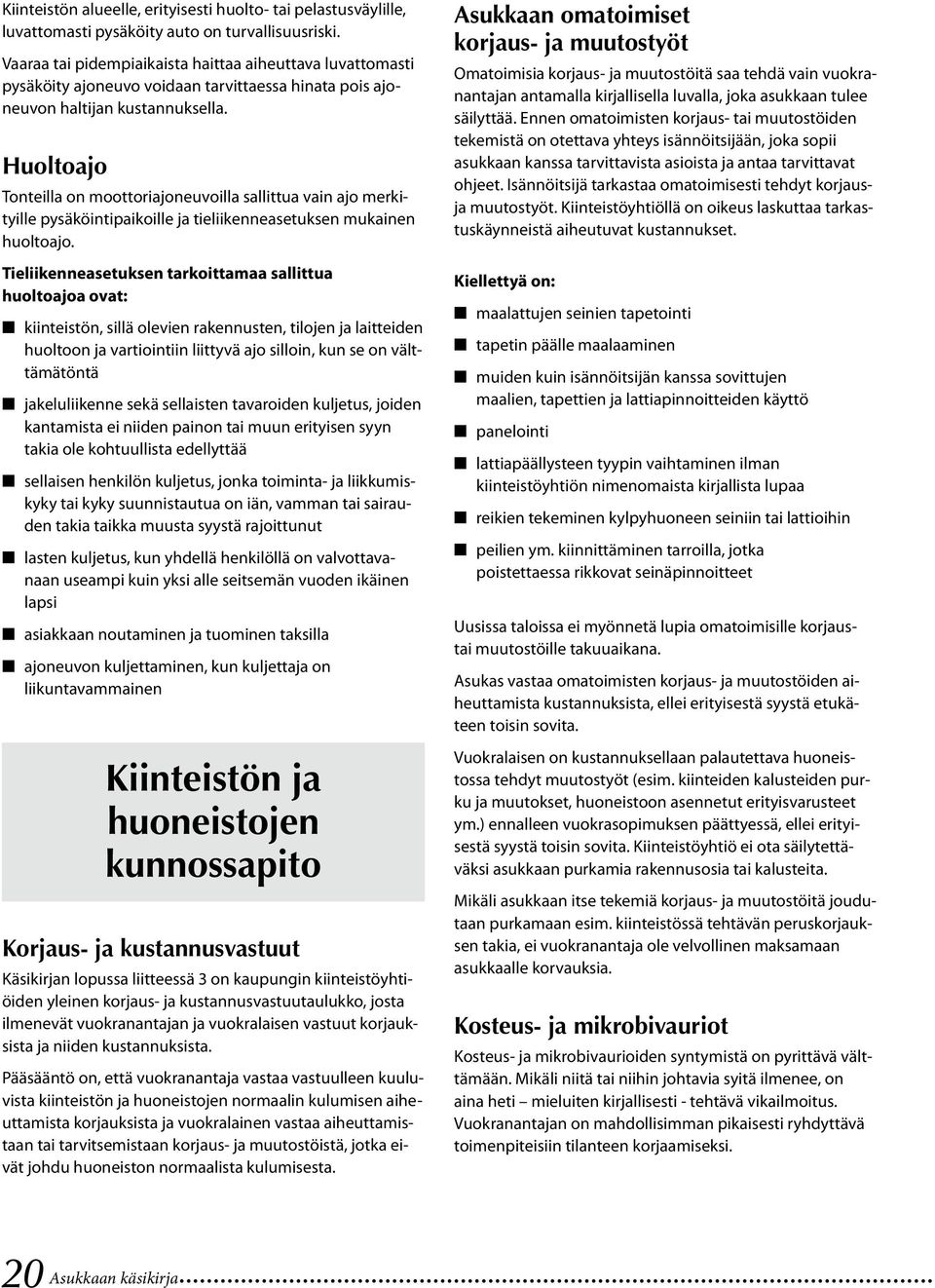 Huoltoajo Tonteilla on moottoriajoneuvoilla sallittua vain ajo merkityille pysäköintipaikoille ja tieliikenneasetuksen mukainen huoltoajo.